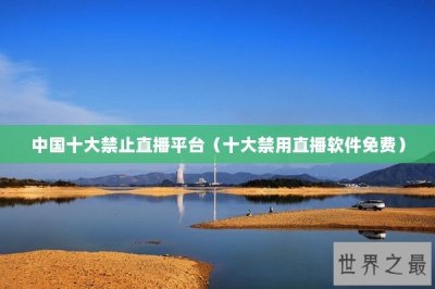 ​中国十大禁止直播平台（十大禁用直播软件免费）