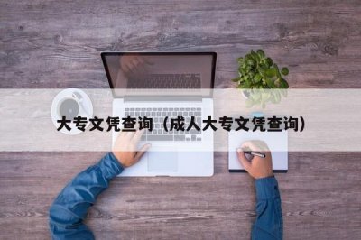 ​大专文凭查询（成人大专文凭查询）