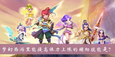 ​梦幻西游里能提高体力上限的辅助技能是