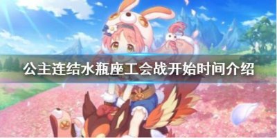 ​公主连结水瓶座工会战开始时间介绍攻略