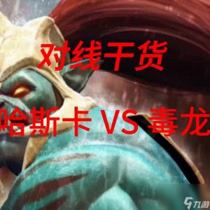 ​dota2哈斯卡出什么装备 哈斯卡VS毒龙谁厉害