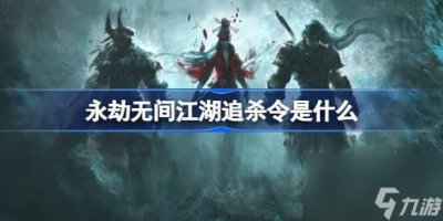 ​永劫无间江湖追杀令是什么 永劫无间江湖追杀任务介绍