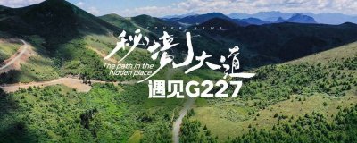 ​天堑变通途之后 “最美国道”G227将带来什么？