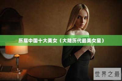 ​历届中国十大美女（大陆历代最美女星）