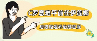 ​＂足坛传说＂C罗：最爱前任超模伊莲娜，为何被柜姐乔治娜拿下