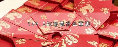 ​139.01红包是什么意思 139.4红包是什么意思