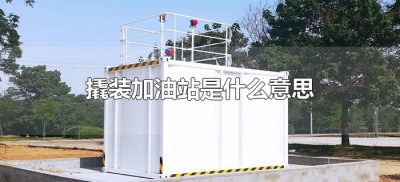 ​撬装加油站是什么意思（撬装式加油站是什么）