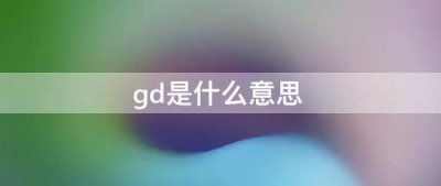 ​网络用语gd什么意思（gd流行语啥意思）