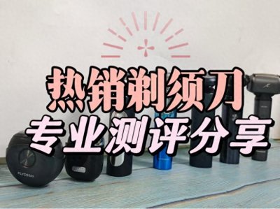 ​男士剃须刀什么牌子的好？专业测评推荐5款剃须刀品牌